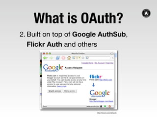 What is OAuth?
2. Built on top of Google AuthSub,
   Flickr Auth and others




                        http://tinyurl.com...