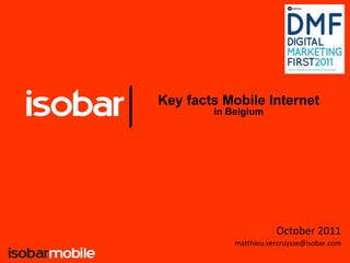 Key facts Mobile Internet
        in Belgium




                       October 2011
            matthieu.vercruysse@isobar.com
 