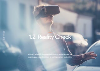 1.2 RealityCheck
Virtual, Mixed & Augmented Reality experiences are
opening up new frontiers in both emotion and utility
S...