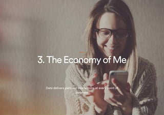 3.TheEconomyofMe
Data delivers personal interactions at every point of
purchase
 