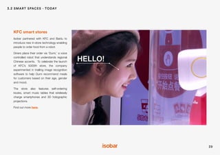 KFC smart stores
Isobar partnered with KFC and Baidu to
introduce new in-store technology enabling
people to order food fr...