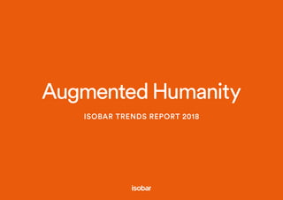 AugmentedHumanity
ISOBAR TRENDS REPORT 2018
 