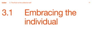 24
3.1 Embracing the
individual
243. The fluid vs the collective self
 