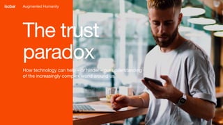 30
The trust
paradox
How technology can help – or hinder – our understanding
of the increasingly complex world around us.
Augmented Humanity
 