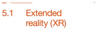 39
5.1 Extended
reality (XR)
395. The transformed experience
 