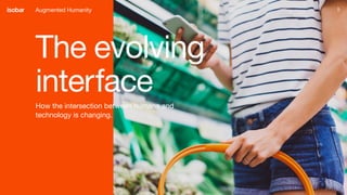 5
The evolving
interface
How the intersection between humans and
technology is changing.
Augmented Humanity
 