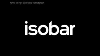 To find out more about Isobar visit isobar.com
 
