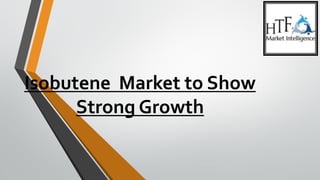 Isobutene Market to Show
Strong Growth
 