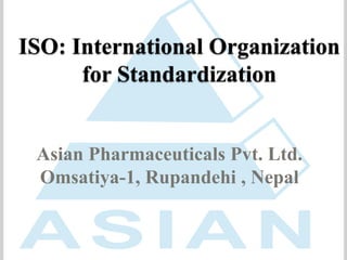 Asian Pharmaceuticals Pvt. Ltd.
Omsatiya-1, Rupandehi , Nepal
ISO: International Organization
for Standardization
 