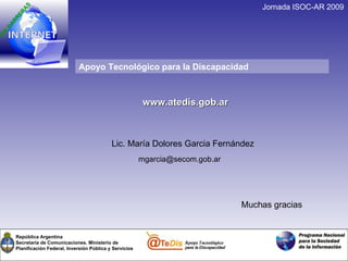 SIN BARRERAS Apoyo Tecnológico para la Discapacidad <ul><ul><li>www.atedis.gob.ar </li></ul></ul>Lic. María Dolores Garcia...