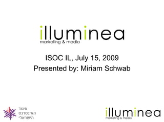 ISOC IL, July 15, 2009
Presented by: Miriam Schwab
 