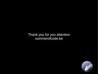 Thank you for you attention
    summerofcode.be
 