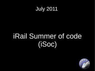 July 2011




iRail Summer of code
        (iSoc)
 