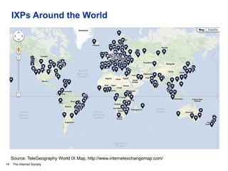 The Internet Society
IXPs Around the World
14
Source: TeleGeography World IX Map, http://www.internetexchangemap.com/
 