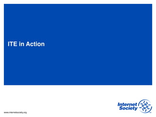 www.internetsociety.org
ITE in Action"
a 17- 19 Sept, 2012#
 