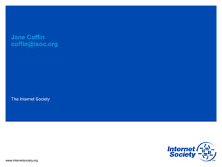 www.internetsociety.org
The Internet Society
Jane Coffin
coffin@isoc.org
 