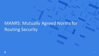 MANRS: Mutually Agreed Norms for
Routing Security
20
 