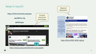 Keep in touch!
24
https://www.scoop.it/t/internet-in-asia-pacific
https://internetsociety.org/apac
apac@isoc.org
@ISOCapac
https://bit.ly/ISOC-APAC-signup
Curated
news from
Asia-Pacific
Regional
Newsletter
 