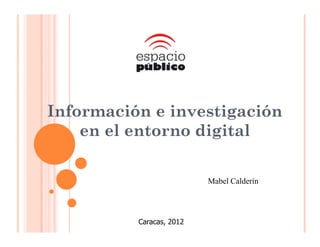 Información e investigación
    en el entorno digital

                          Mabel Calderín




          Caracas, 2012
 