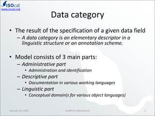 Data category<br />The result of the specification of a given data field<br />A data category is an elementary descriptor ...