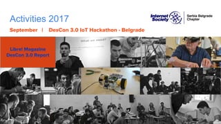 Activities 2017
September | DesCon 3.0 IoT Hackathon - Belgrade
Libre! Magazine
DesCon 3.0 Report
 