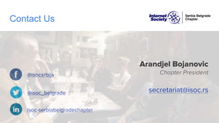 Contact Us
@isocsrbija
@isoc_belgrade
isoc-serbiabelgradechapter
Arandjel Bojanovic
Chapter President
secretariat@isoc.rs
 