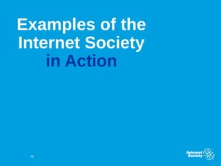 Examples of the
Internet Society
in Action
15
 