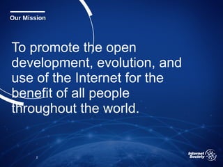 To promote the open
development, evolution, and
use of the Internet for the
benefit of all people
throughout the world.
2
Our Mission
 