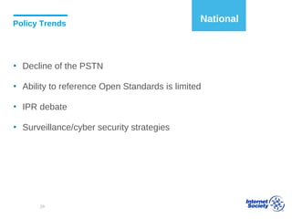 Policy Trends
▪ Decline of the PSTN
▪ Ability to reference Open Standards is limited
▪ IPR debate
▪ Surveillance/cyber security strategies
National
29
 