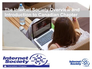 The Internet Society Overview and
   Introduction to Canadian Chapter




www.internetsociety.org
 