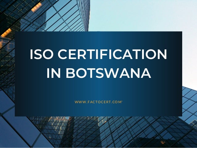 ISO CERTIFICATION
IN BOTSWANA
WWW.FACTOCERT.COM'
 