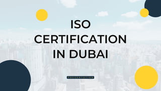 ISO
CERTIFICATION
IN DUBAI
P R E S E N T A T I O N
 