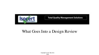 What Goes Into a Design Review
Copyright Isocert Solutions
2015
 