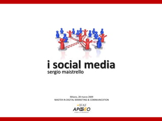 i social media
sergio maistrello



              Milano, 28 marzo 2009
 MASTER IN DIGITAL MARKETING & COMMUNICATION
 