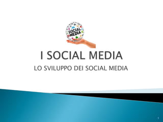 LO SVILUPPO DEI SOCIAL MEDIA




                               1
 