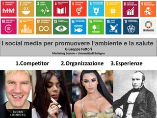 I social media per promuovere l'ambiente e la salute
Giuseppe Fattori
Marketing Sociale – Università di Bologna
1.Competitor 2.Organizzazione 3.Esperienze
G.Fattori 2021
 
