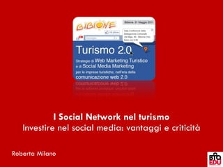 I Social Network nel turismo Investire nel social media: vantaggi e criticità Roberta Milano 
