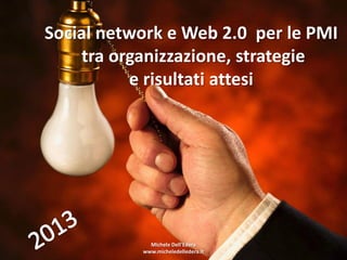 Social network e Web 2.0 per le PMI
    tra organizzazione, strategie
          e risultati attesi




             Michele Dell'Edera
           www.micheledelledera.it
 