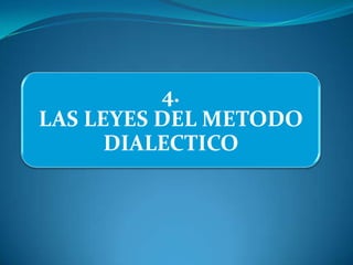 4.
LAS LEYES DEL METODO
      DIALECTICO
 