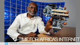 Internet Society – Africa Internet Summit 20151
TIMEFOR AFRICA’SINTERNET
 