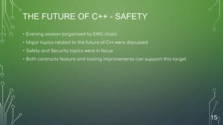 THE FUTURE OF C++ - SAFETY
• Evening session (organized by EWG chair)
• Major topics related to the future of C++ were dis...