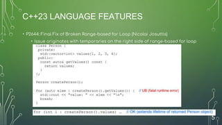 C++23 LANGUAGE FEATURES
• P2644: Final Fix of Broken Range-based for Loop (Nicolai Josuttis)
• Issue originates with tempo...