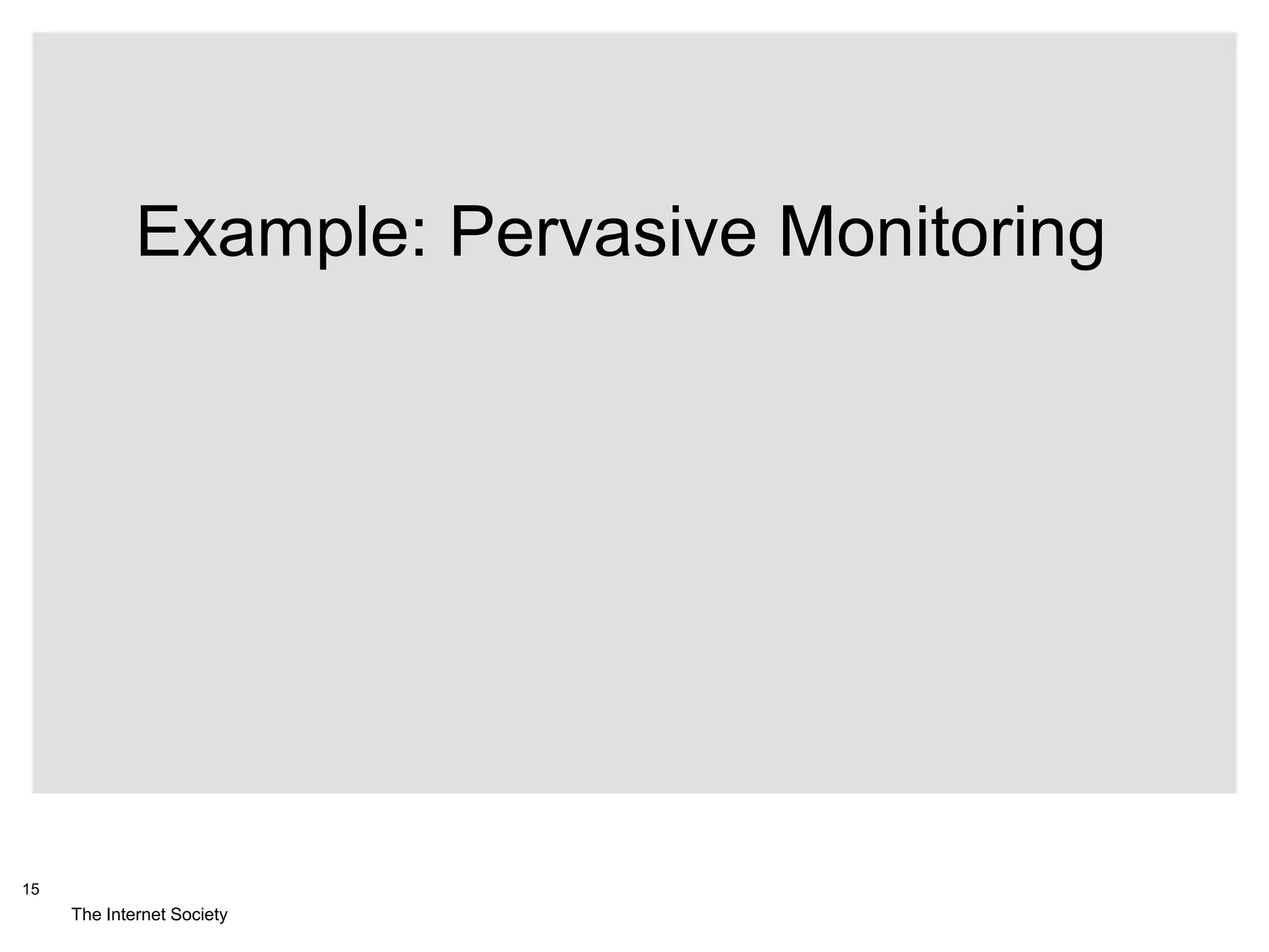 The Internet Society
15
Example: Pervasive Monitoring
 