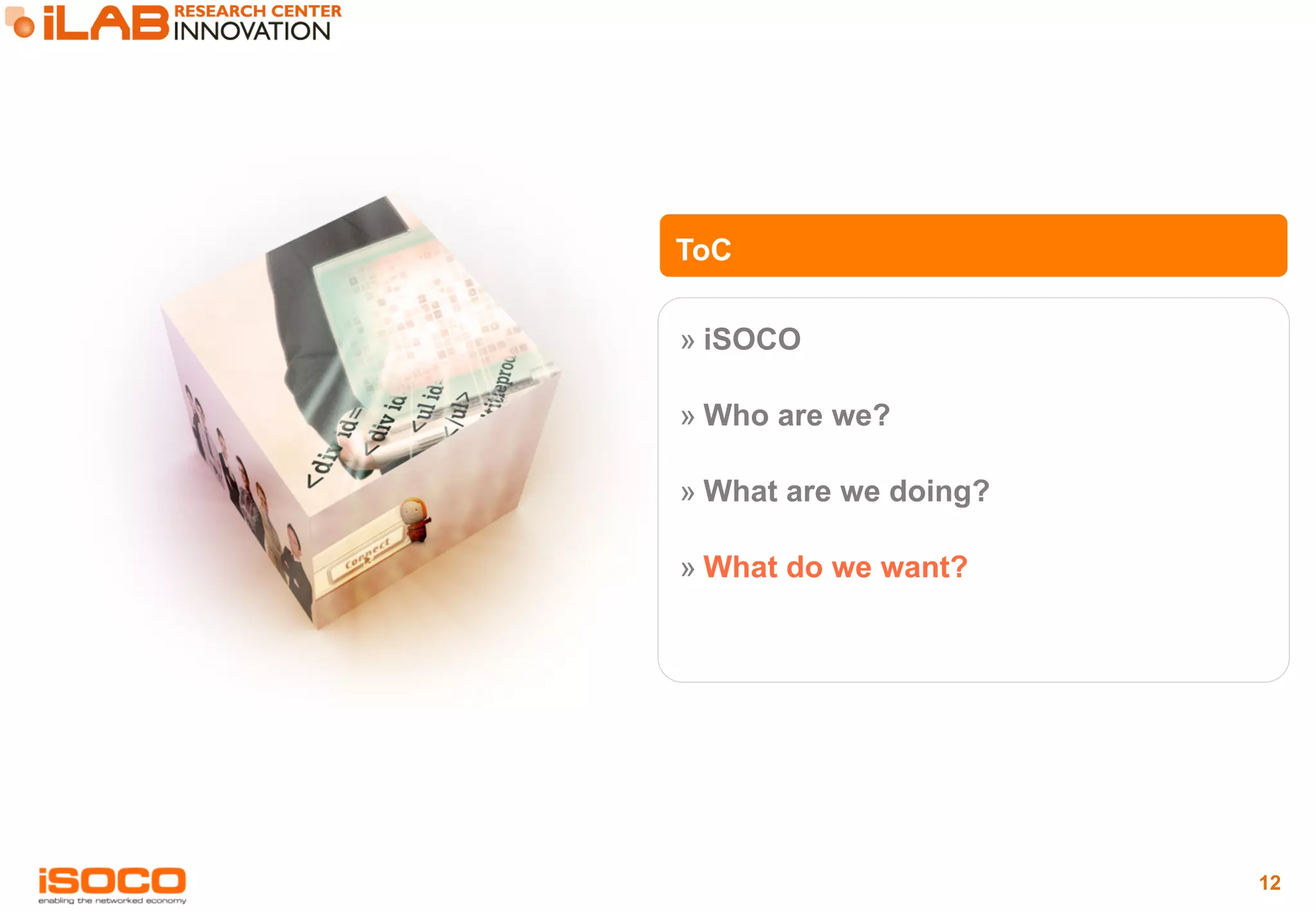12 
ToC 
» iSOCO 
» Who are we? 
» What are we doing? 
» What do we want? 
 