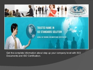 Get the complete information about step up your company level with ISO
Documents and ISO Certification.

 