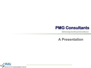 PMG Consultants
Delivering Continual Excellence

A Presentation

 