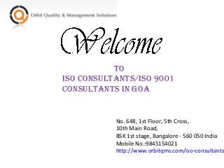 To
ISo ConSulTanTS/ISo 9001
ConSulTanTS In Goa

No. 648, 1st Floor, 5th Cross,
10th Main Road,
BSK 1st stage, Bangalore - 560 050 India
Mobile No.:9845154021
http://www.orbitqms.com/iso-consultants

 