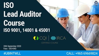 CALL: +965 69669824#UBINTWLL
ISO
Lead Auditor
Course
ISO 9001, 14001 & 45001
20th September 2020
Fees - 350 KWD
 