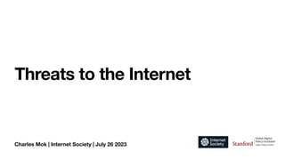 Charles Mok | Internet Society | July 26 2023
Threats to the Internet
 