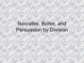 Isocrates, Burke, and Persuasion by Division 